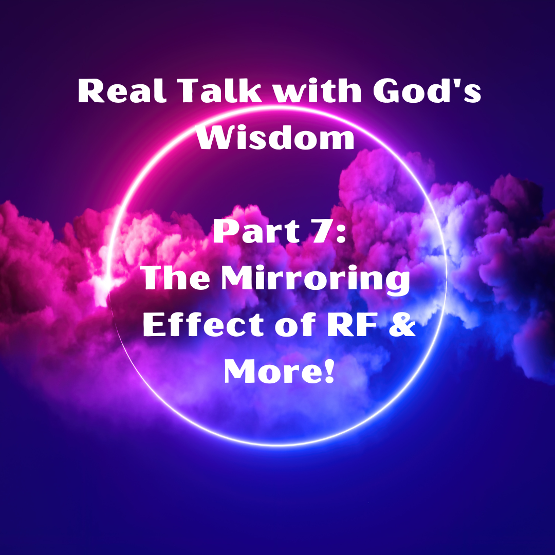 Real Talk with God's Wisdom 7: The Mirroring Effect of Radio Frequency (RF)