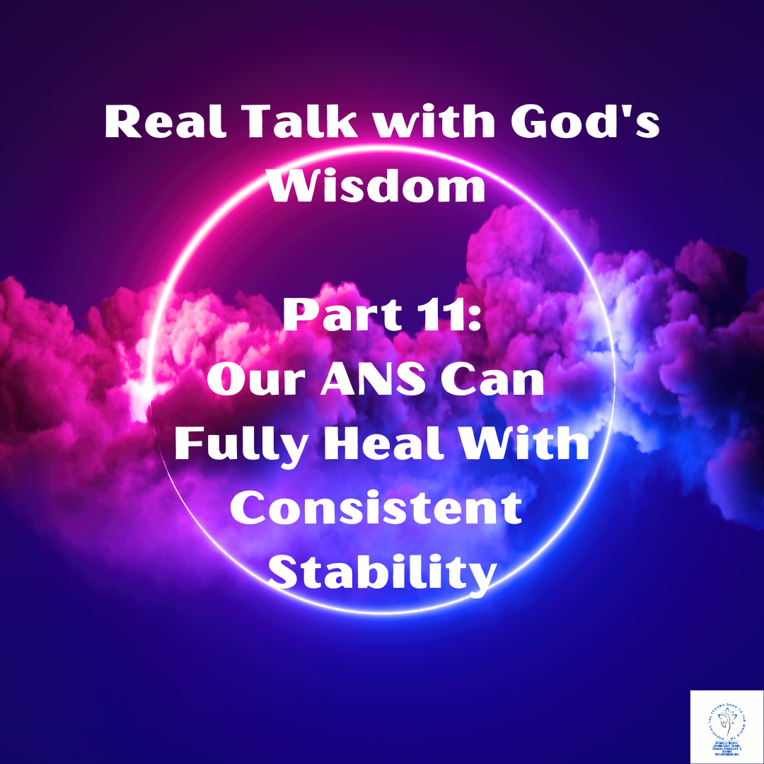 Real Talk with God's Wisdom #11: Our ANS Can Heal with Consistent Stability