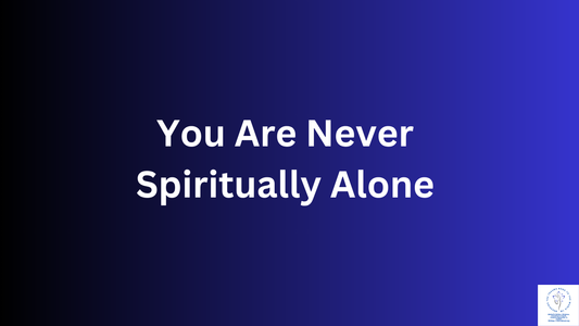 You are Never Spiritually Alone