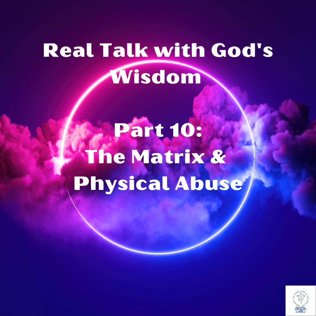 Real Talk with God's Wisdom #10: The Matrix & Physical Abuse