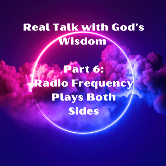 Real Talk with God's Wisdom Video 6: Radio Frequency (RF) Plays Both Sides