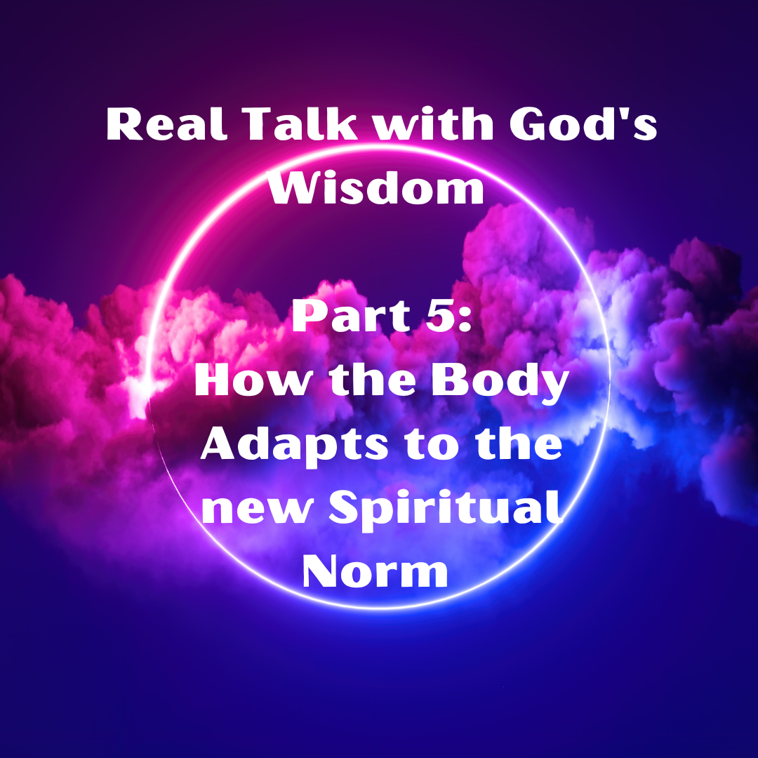 Real Talk Video 5: How the Body Adapts to the New Spiritual Norm