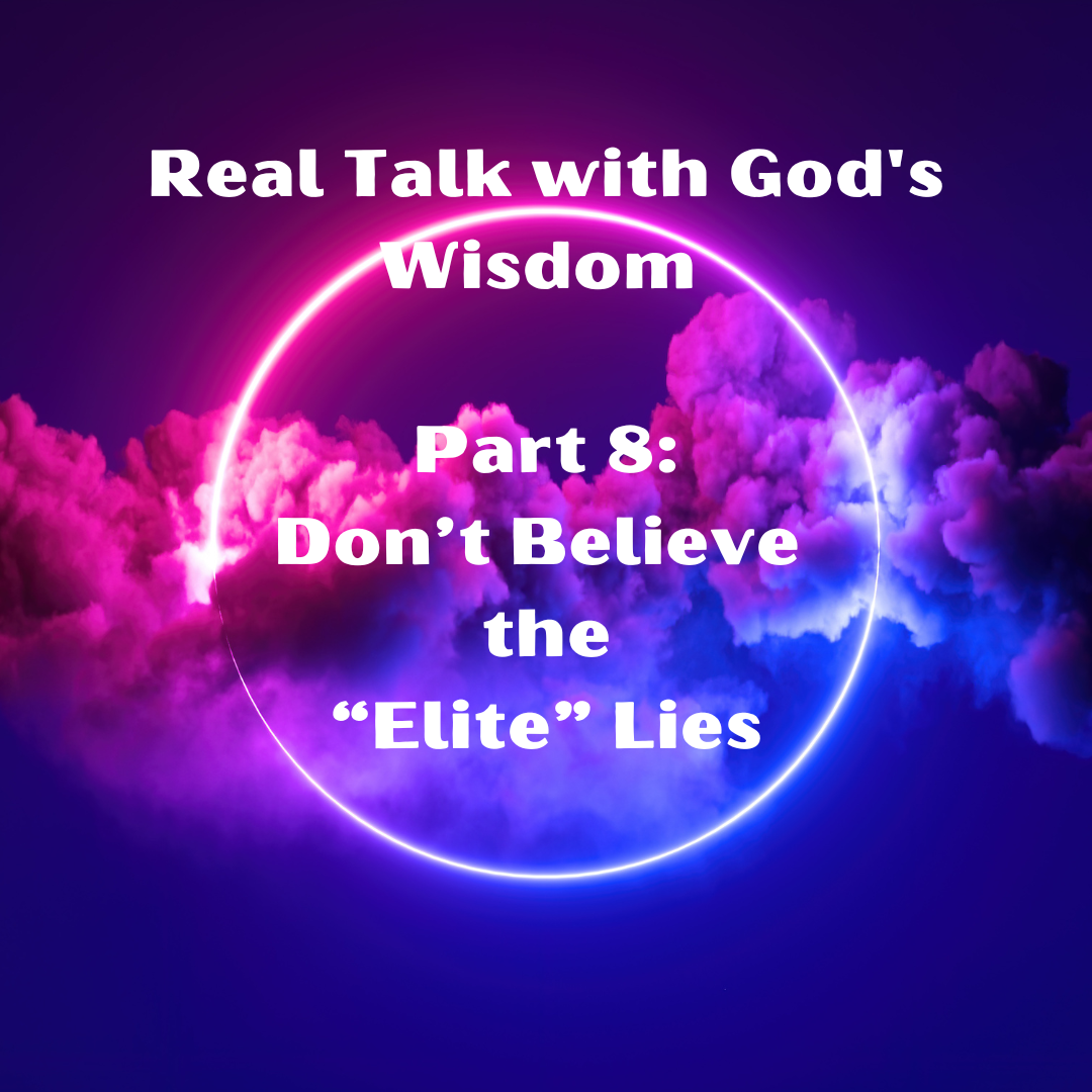 Real Talk with God's Wisdom #8: Don't Believe the Elite Lies