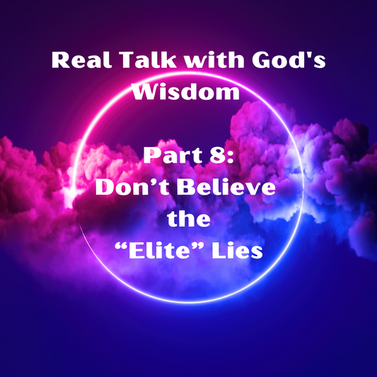 Real Talk with God's Wisdom #8: Don't Believe the Elite Lies