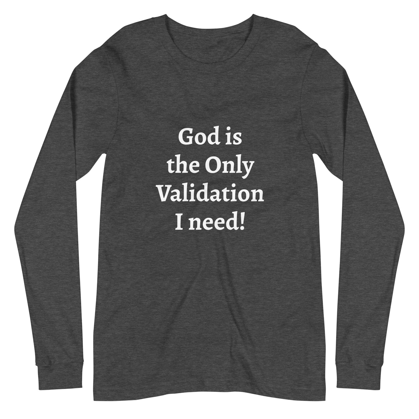 God is the Only Validation I need - Unisex Long Sleeve Tee
