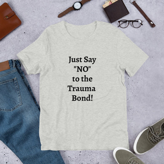 Just Say No to the Trauma Bond unisex t-shirt