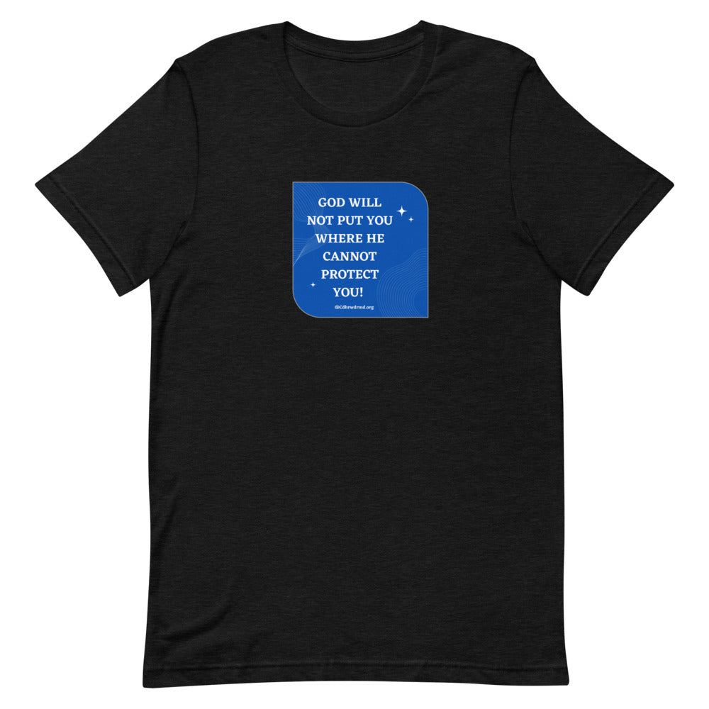 God Will Not Put You Where He Cannot Protect You T-Shirt Unisex