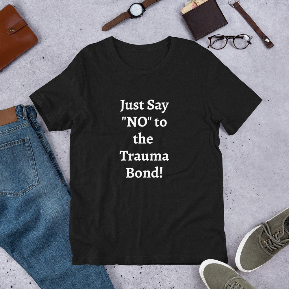 Just Say No to the Trauma Bond unisex t-shirt - black